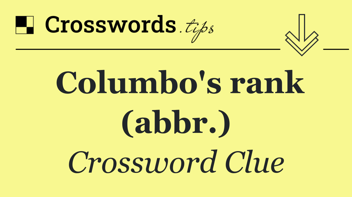 Columbo's rank (abbr.)