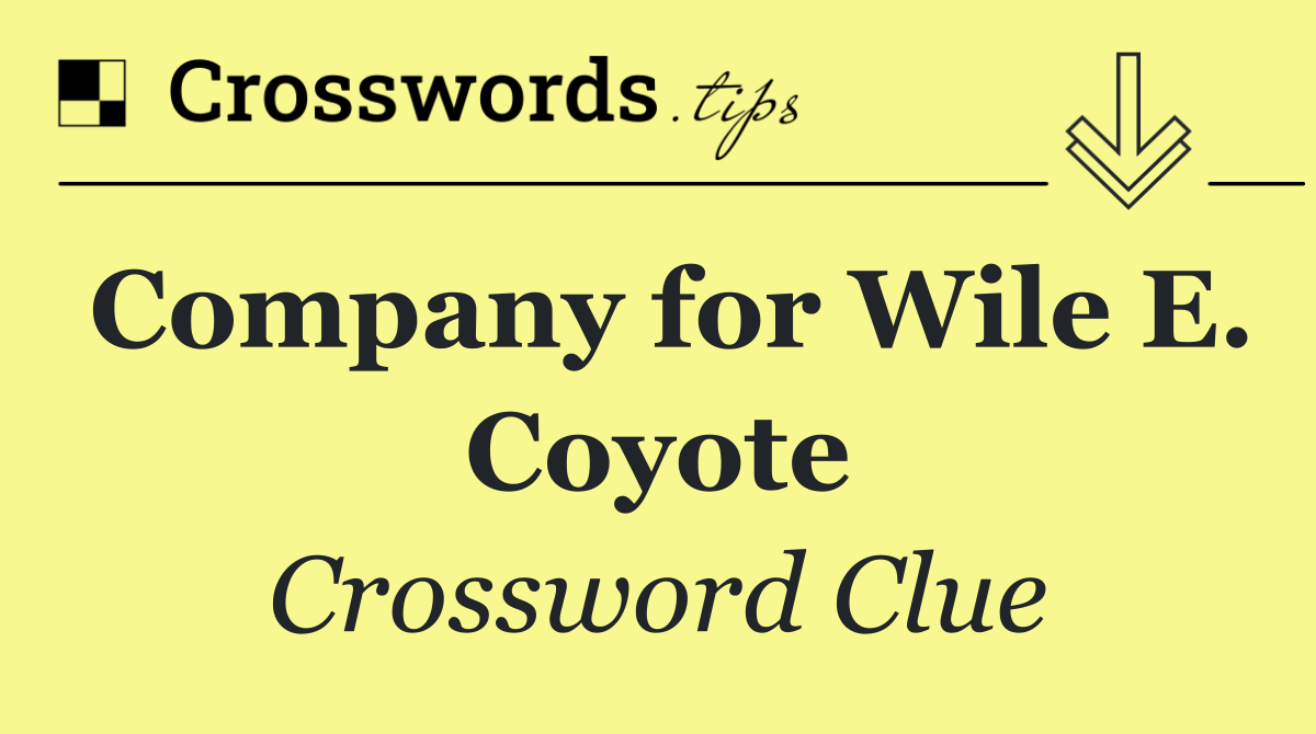 Company for Wile E. Coyote