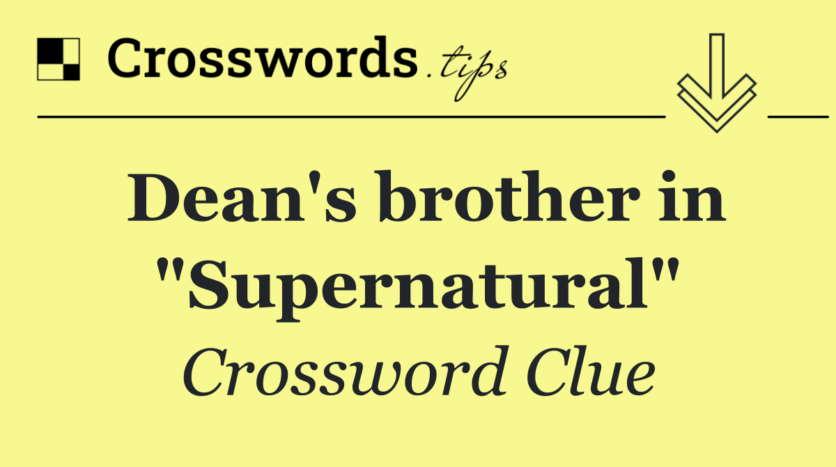 Dean's brother in "Supernatural"