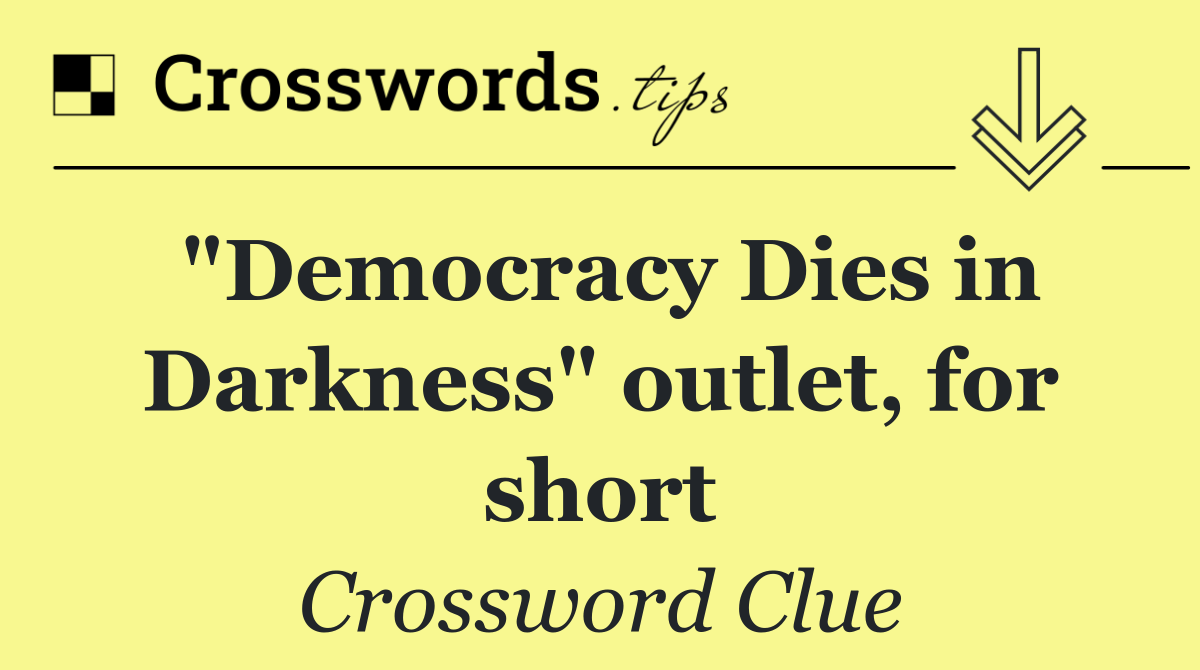 "Democracy Dies in Darkness" outlet, for short