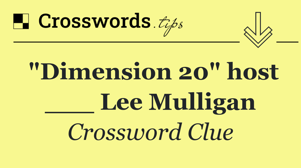 "Dimension 20" host ___ Lee Mulligan