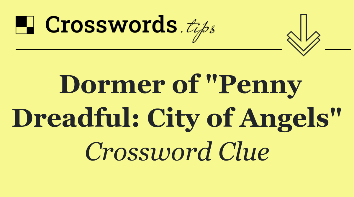 Dormer of "Penny Dreadful: City of Angels"