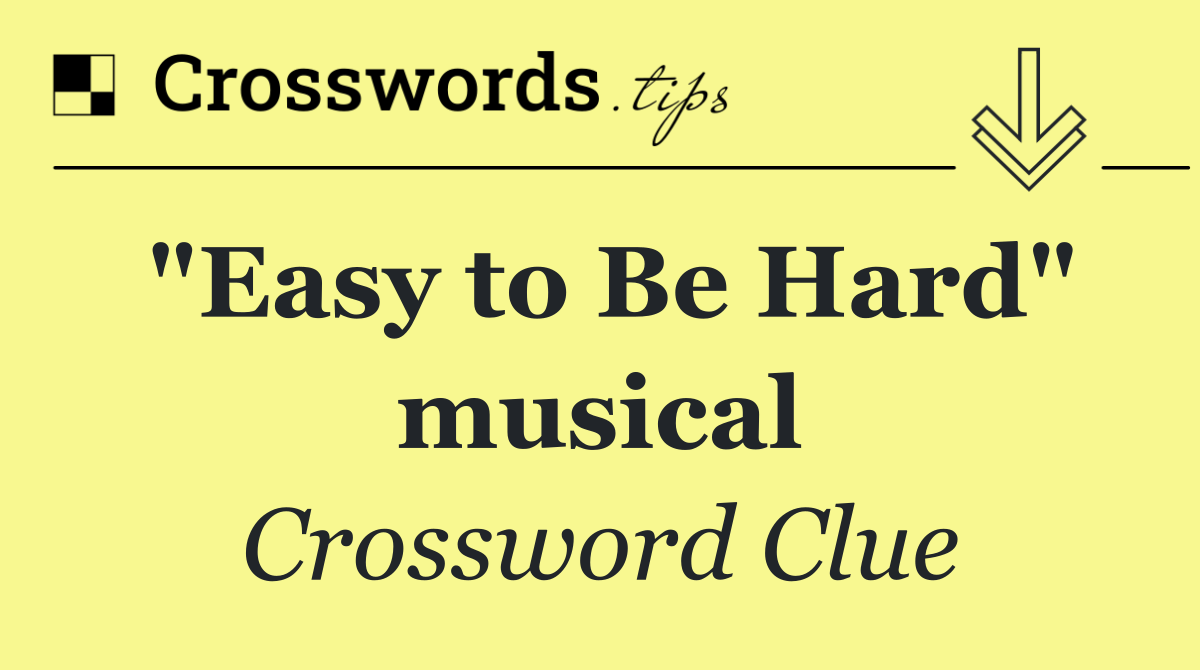 "Easy to Be Hard" musical