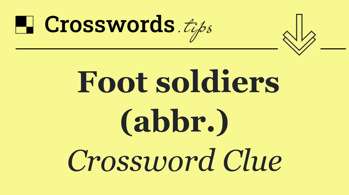 Foot soldiers (abbr.)