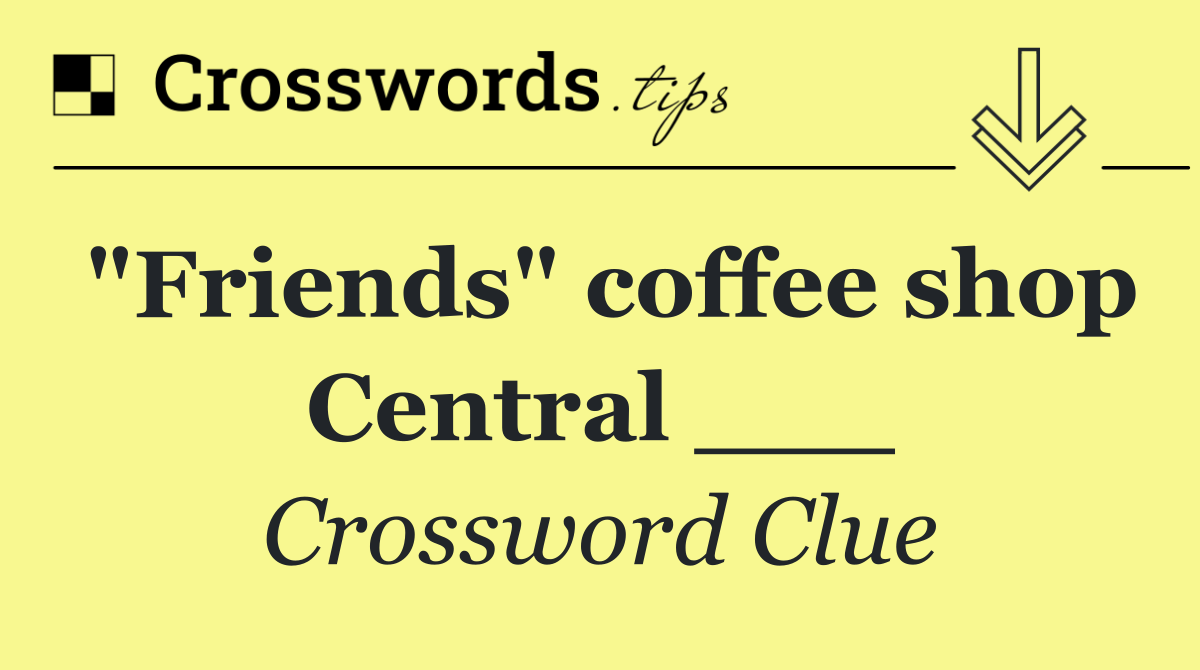 "Friends" coffee shop Central ___