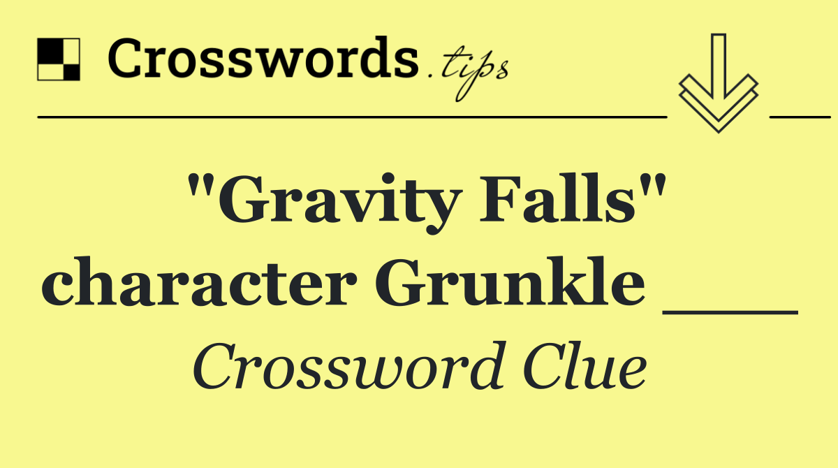 "Gravity Falls" character Grunkle ___