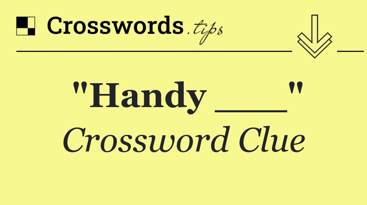 "Handy ___"