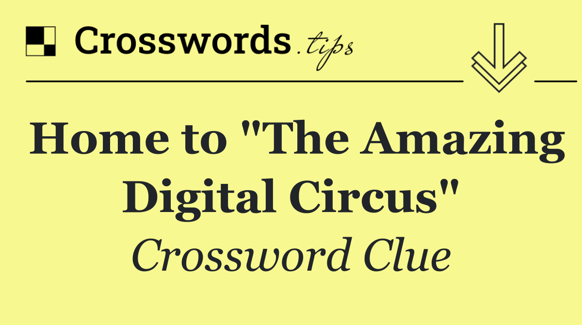 Home to "The Amazing Digital Circus"