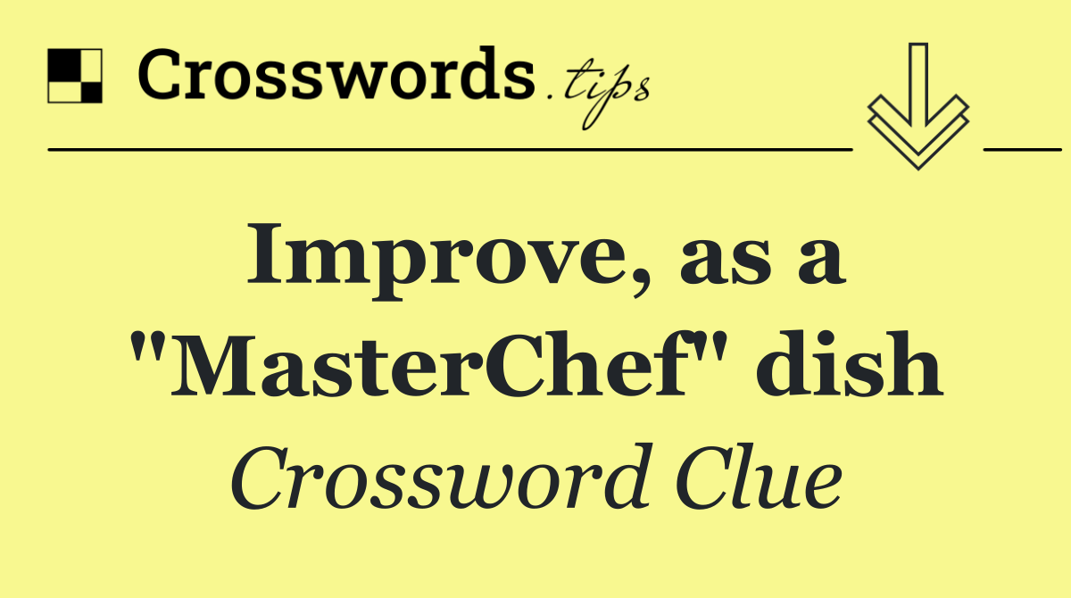 Improve, as a "MasterChef" dish