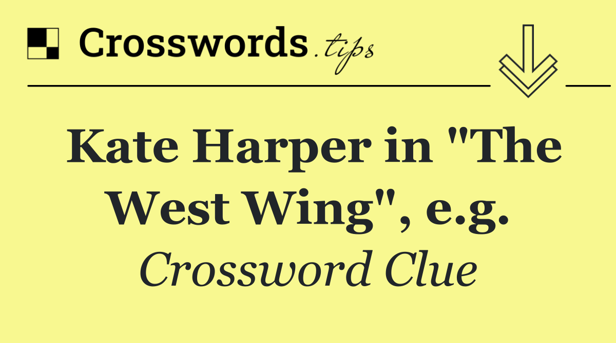 Kate Harper in "The West Wing", e.g.