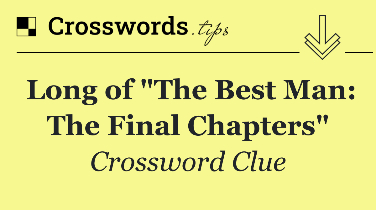 Long of "The Best Man: The Final Chapters"