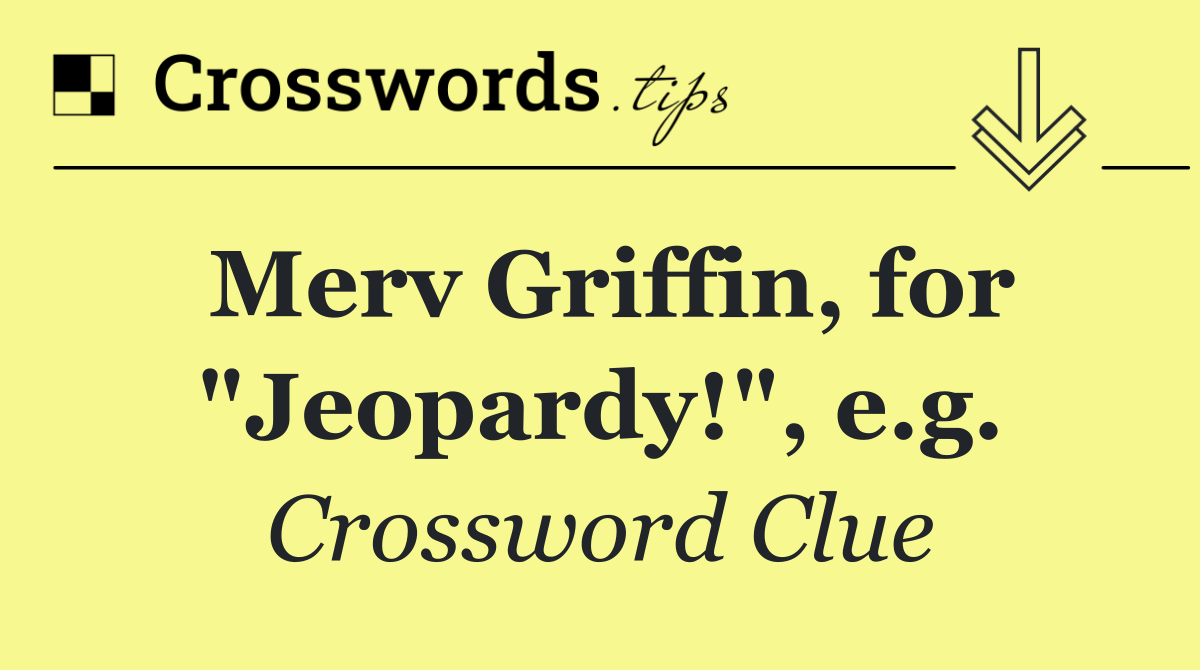 Merv Griffin, for "Jeopardy!", e.g.