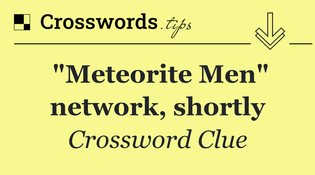 "Meteorite Men" network, shortly