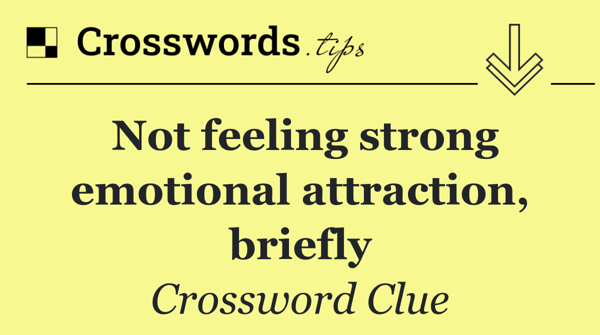 Not feeling strong emotional attraction, briefly