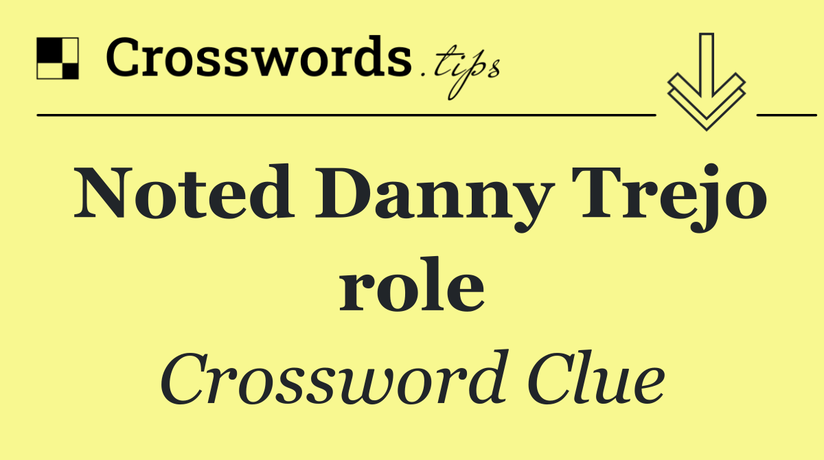 Noted Danny Trejo role