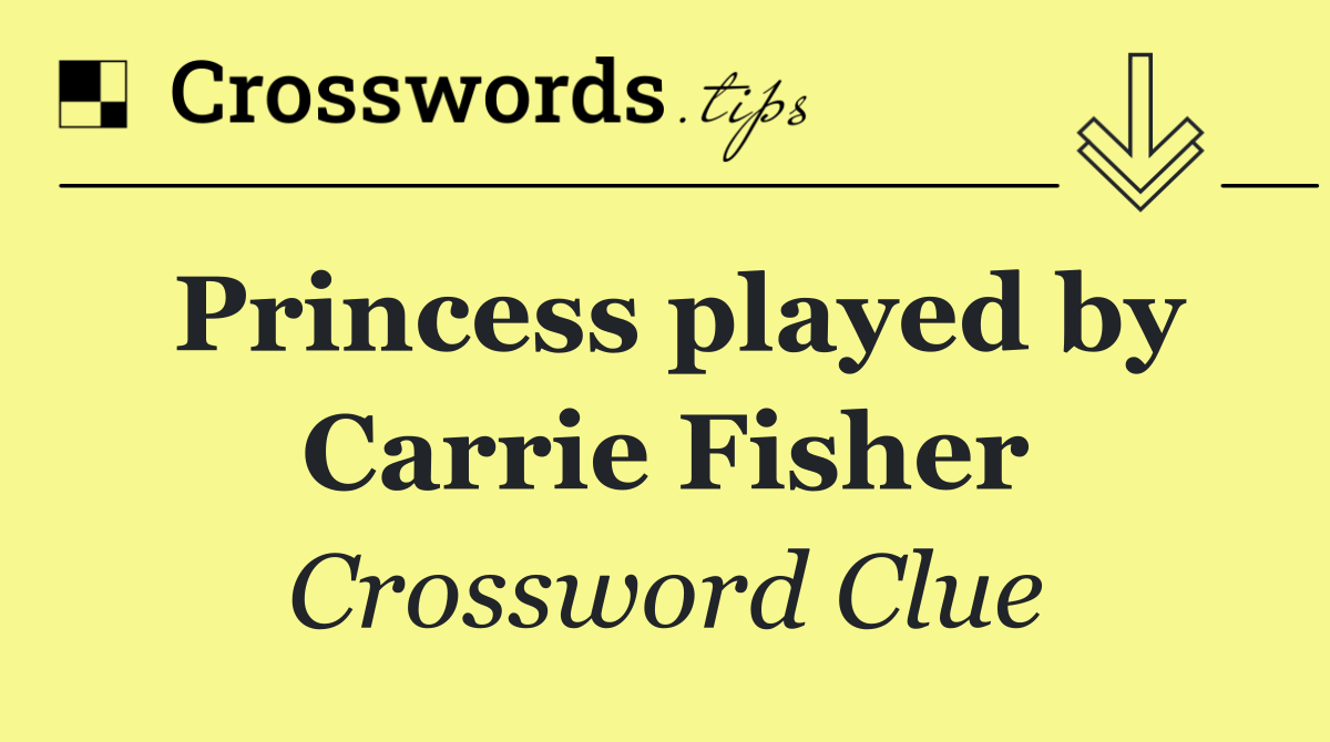 Princess played by Carrie Fisher