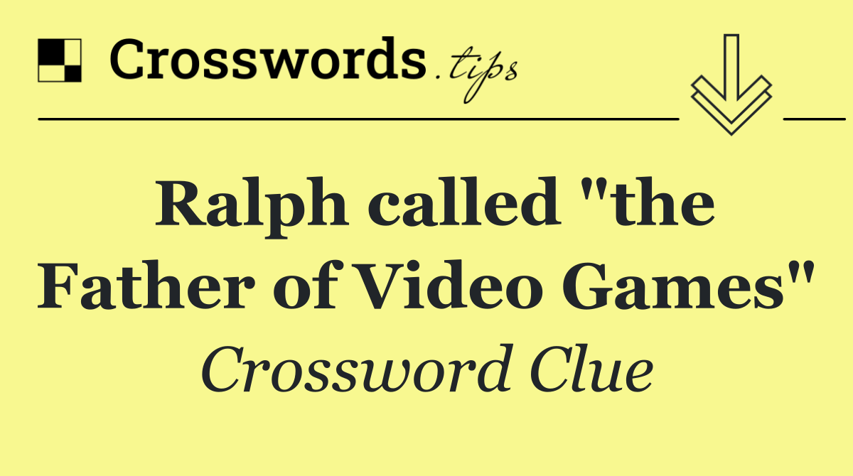 Ralph called "the Father of Video Games"