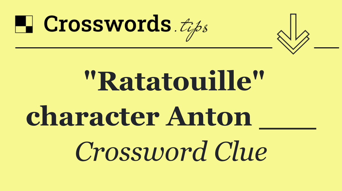 "Ratatouille" character Anton ___