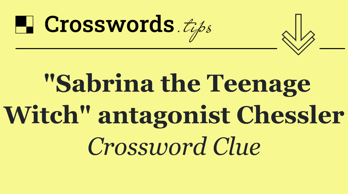 "Sabrina the Teenage Witch" antagonist Chessler