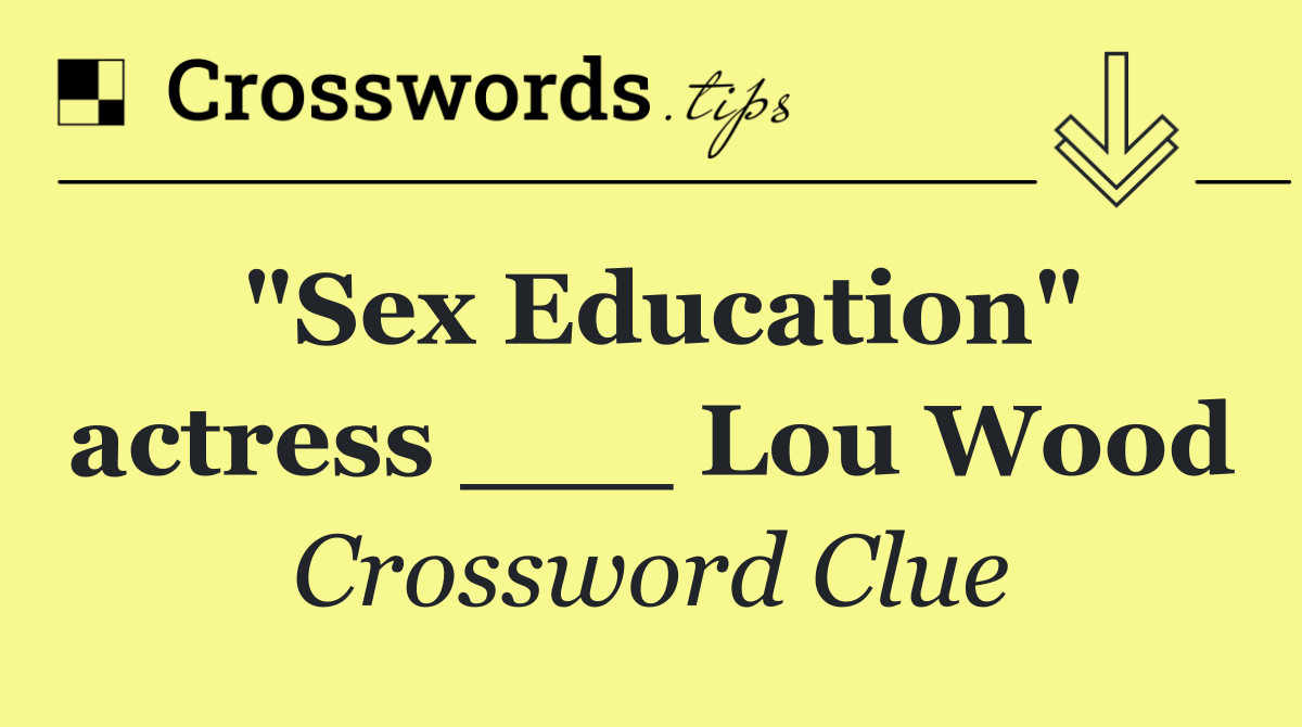 "Sex Education" actress ___ Lou Wood