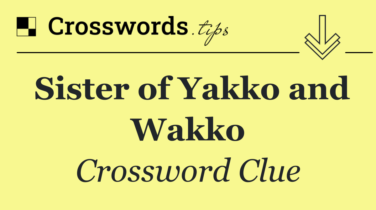 Sister of Yakko and Wakko