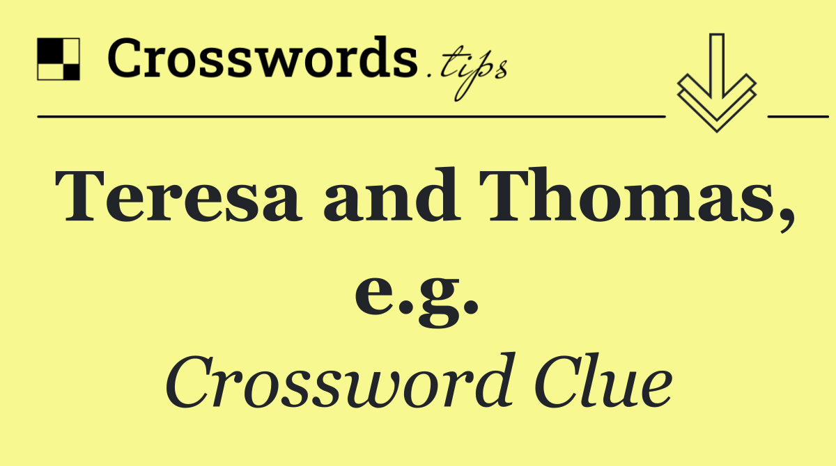 Teresa and Thomas, e.g.