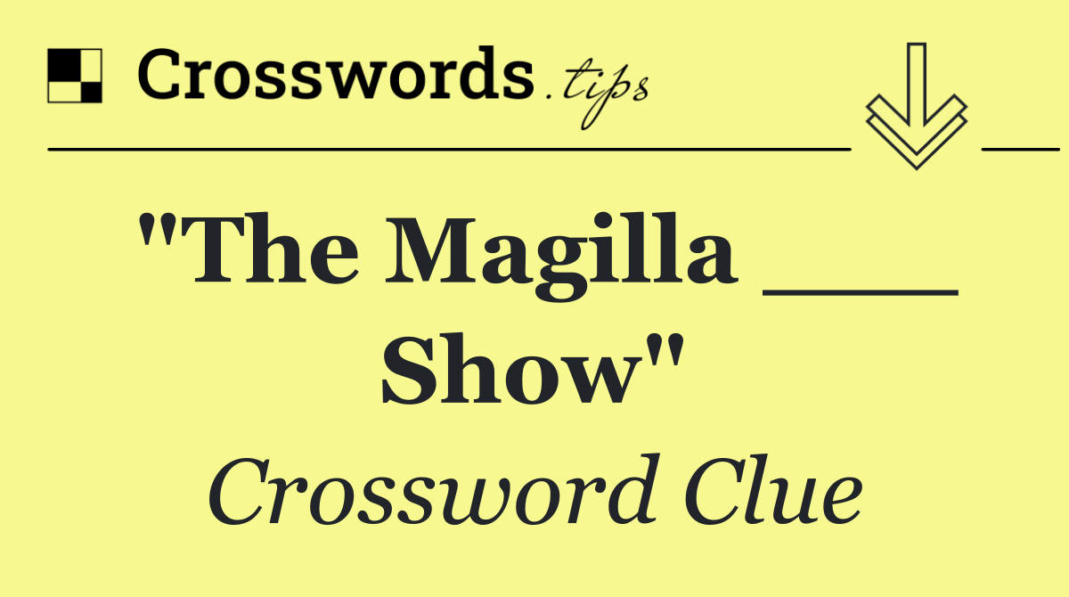 "The Magilla ___ Show"