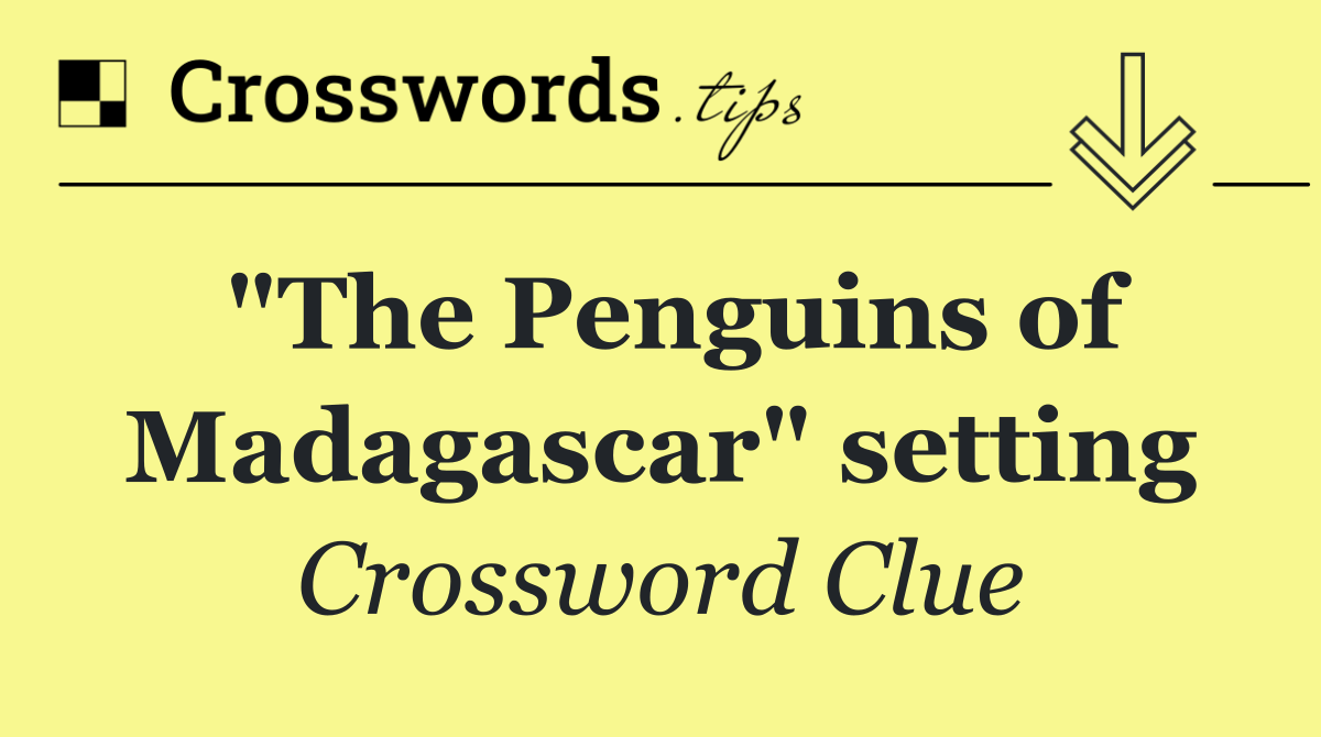 "The Penguins of Madagascar" setting