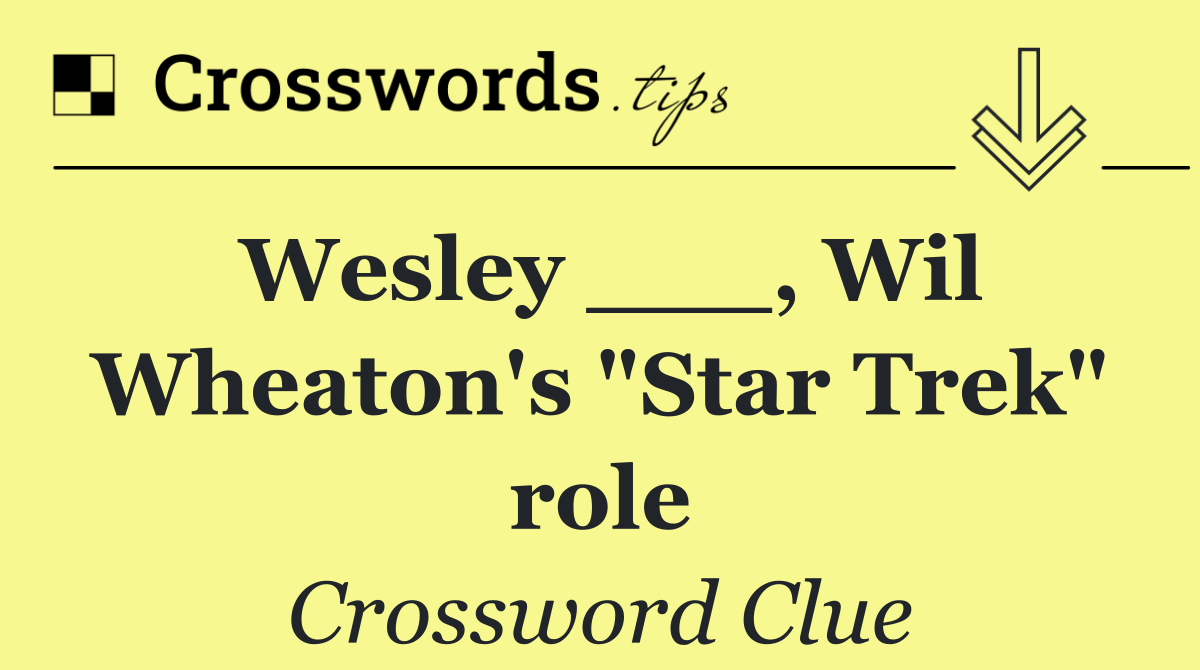 Wesley ___, Wil Wheaton's "Star Trek" role