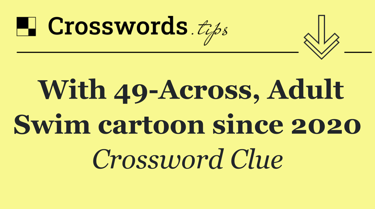 With 49 Across, Adult Swim cartoon since 2020