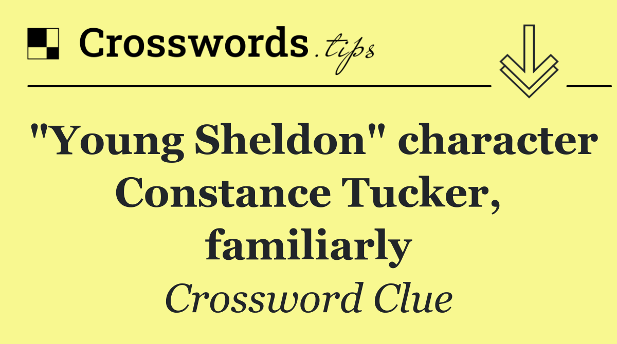 "Young Sheldon" character Constance Tucker, familiarly