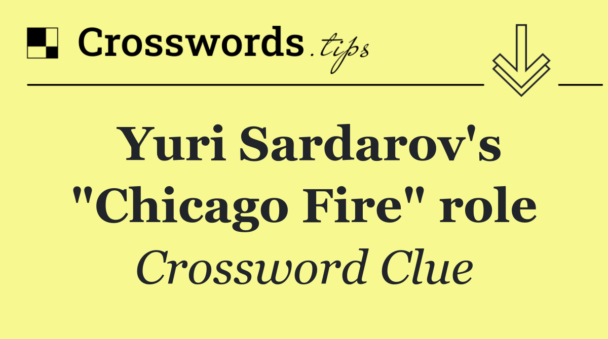 Yuri Sardarov's "Chicago Fire" role