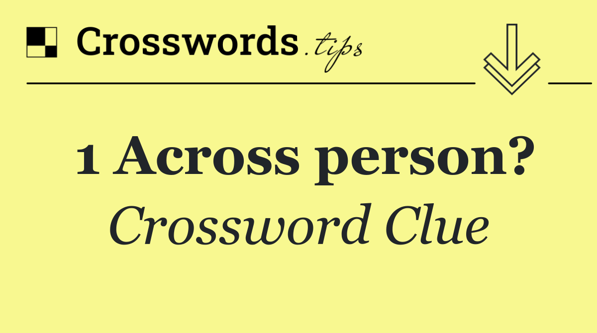 1 Across person?