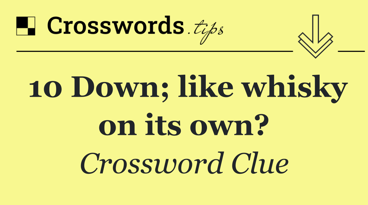 10 Down; like whisky on its own?