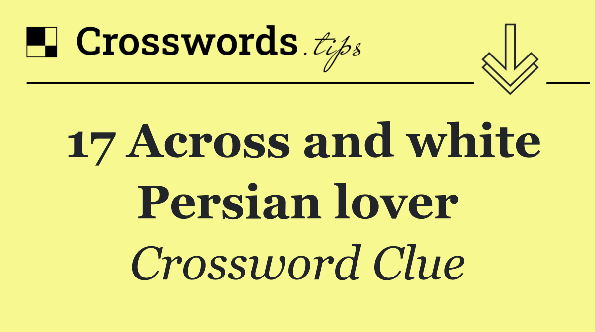 17 Across and white Persian lover