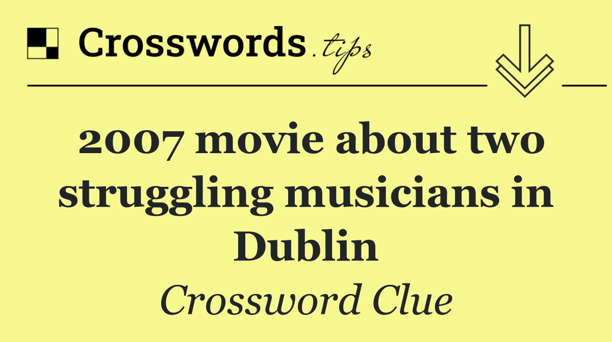 2007 movie about two struggling musicians in Dublin