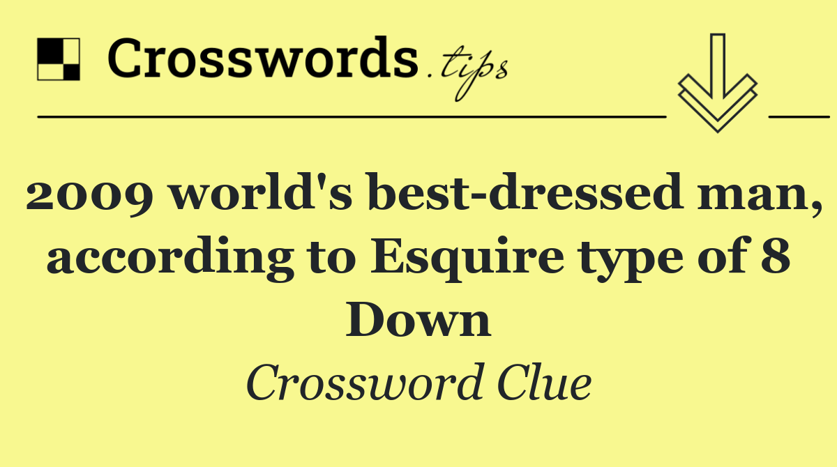 2009 world's best dressed man, according to Esquire type of 8 Down