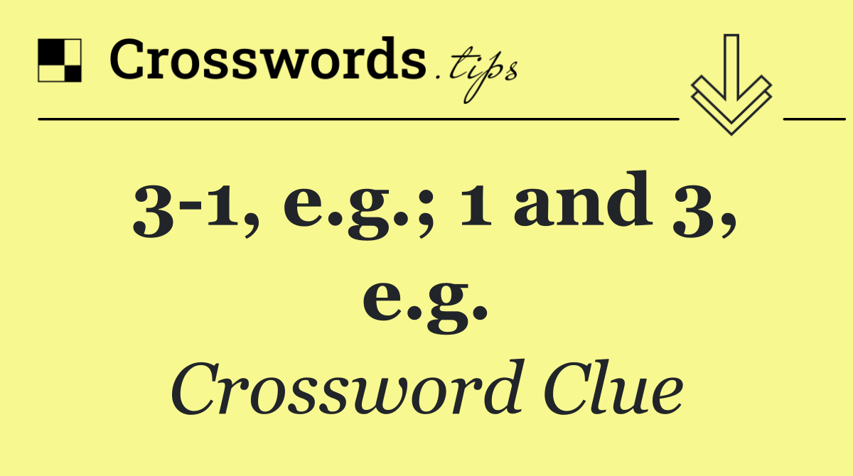 3 1, e.g.; 1 and 3, e.g.