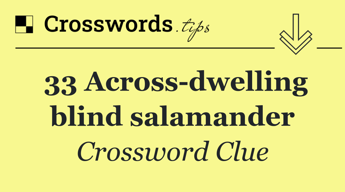 33 Across dwelling blind salamander