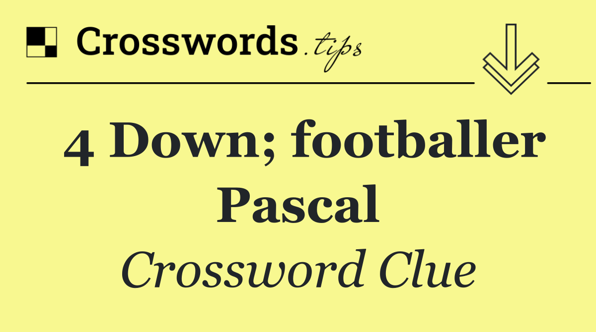 4 Down; footballer Pascal