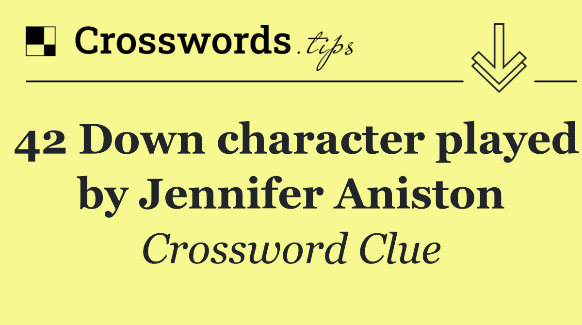 42 Down character played by Jennifer Aniston