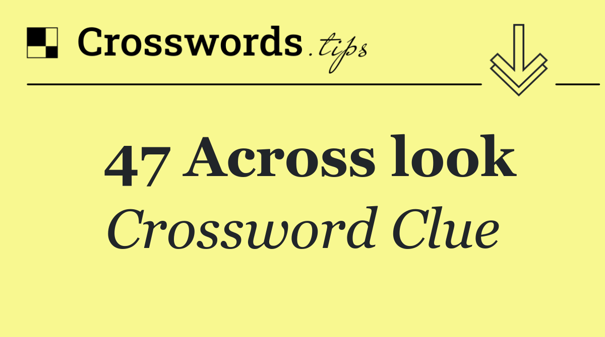 47 Across look