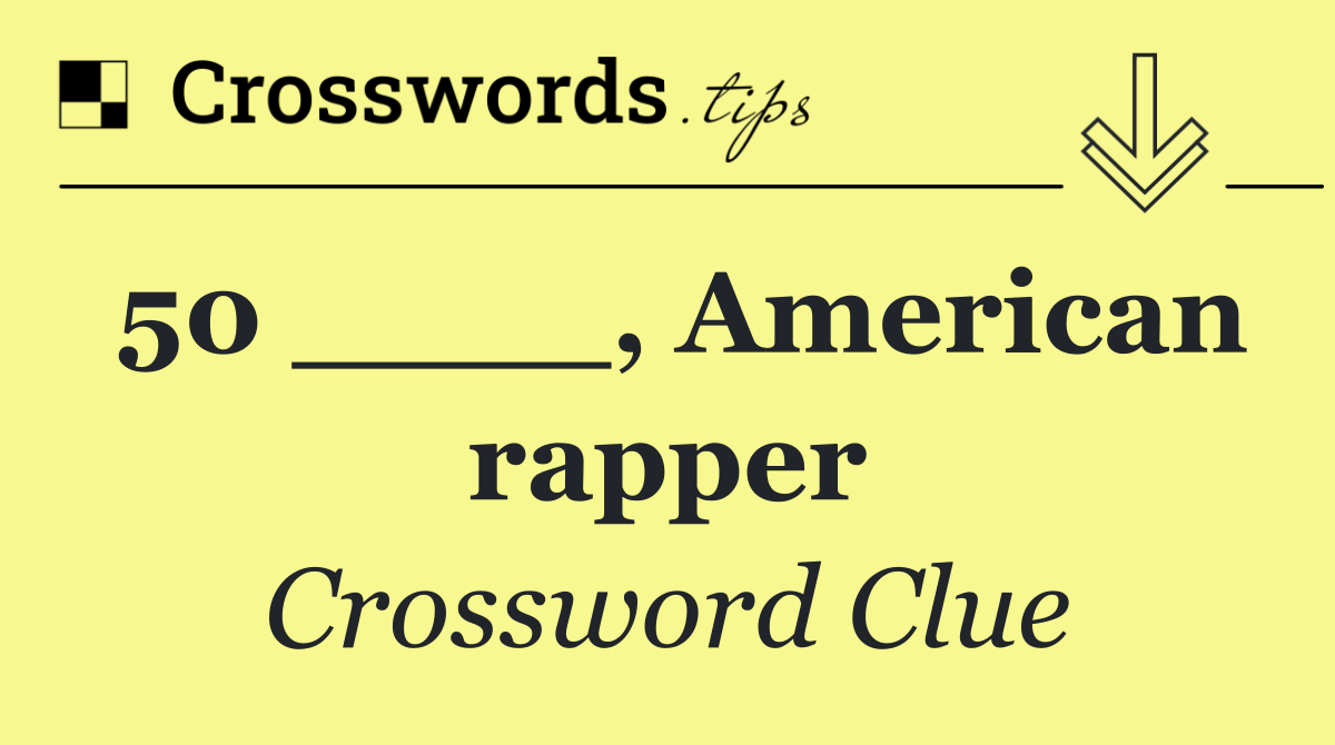 50 ____, American rapper