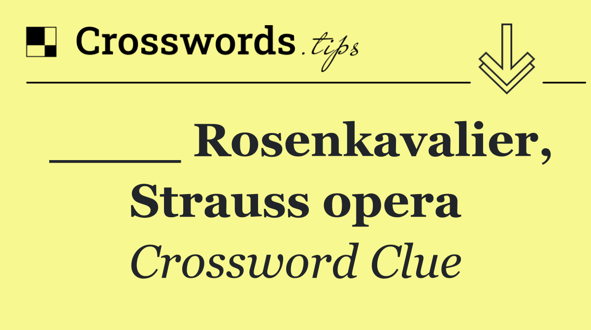 ____ Rosenkavalier, Strauss opera