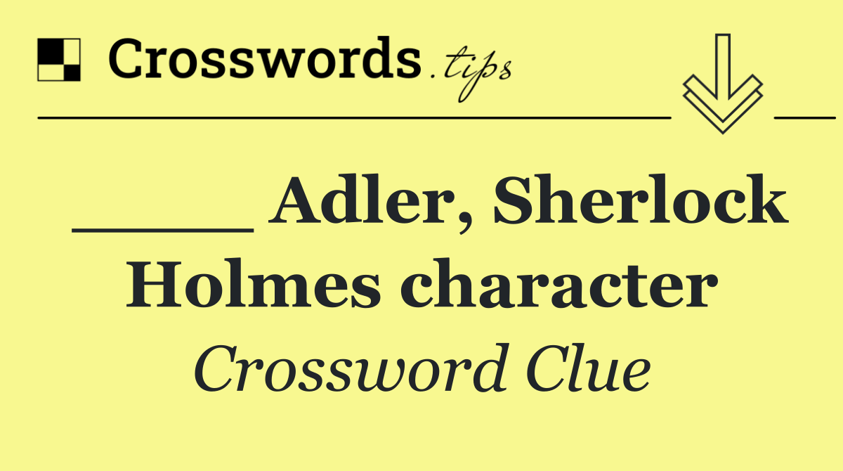 ____ Adler, Sherlock Holmes character