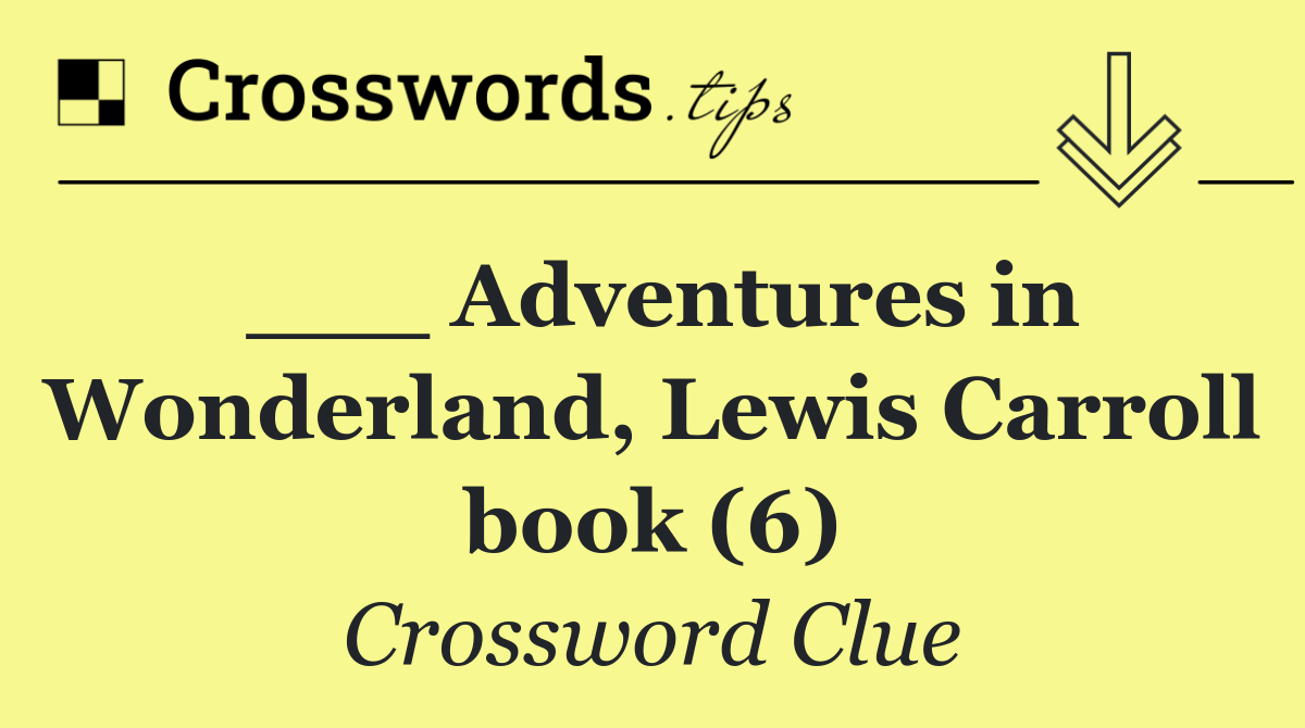 ___ Adventures in Wonderland, Lewis Carroll book (6)