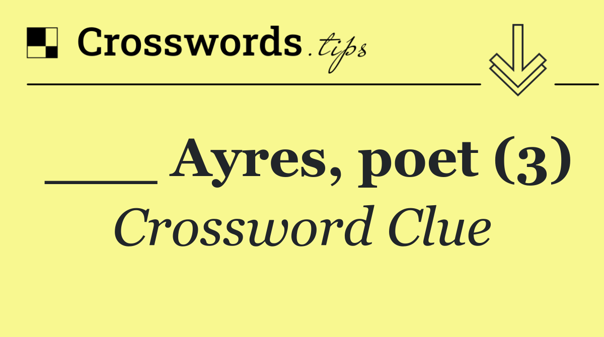 ___ Ayres, poet (3)