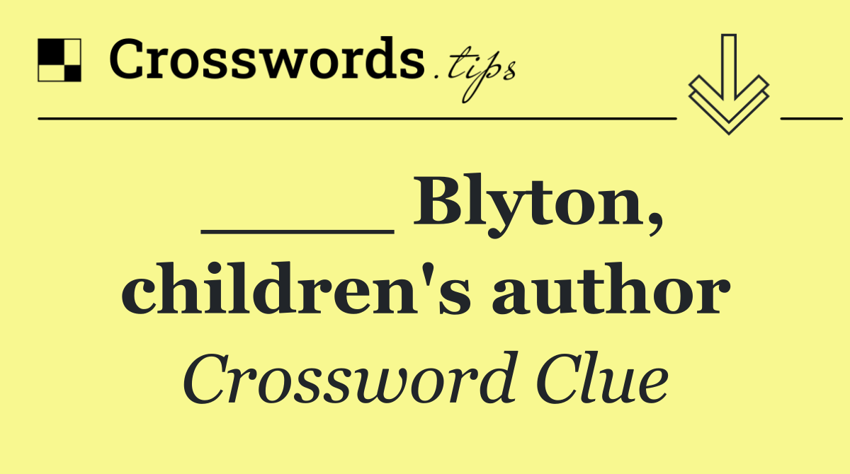 ____ Blyton, children's author