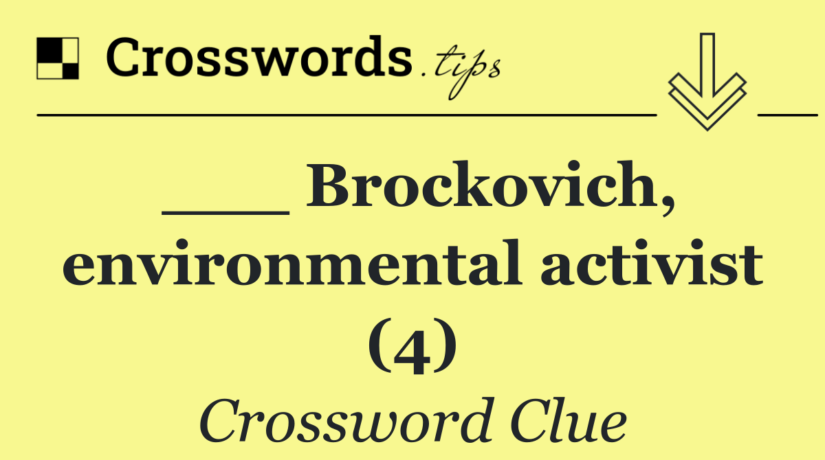 ___ Brockovich, environmental activist (4)