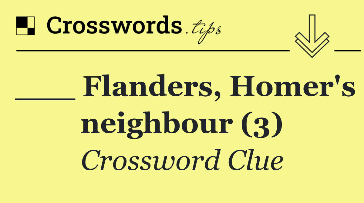 ___ Flanders, Homer's neighbour (3)